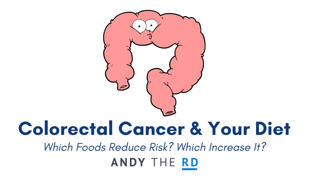 Colorectal Cancer Risk Which Foods Help Vs Hurt? Andy The RD